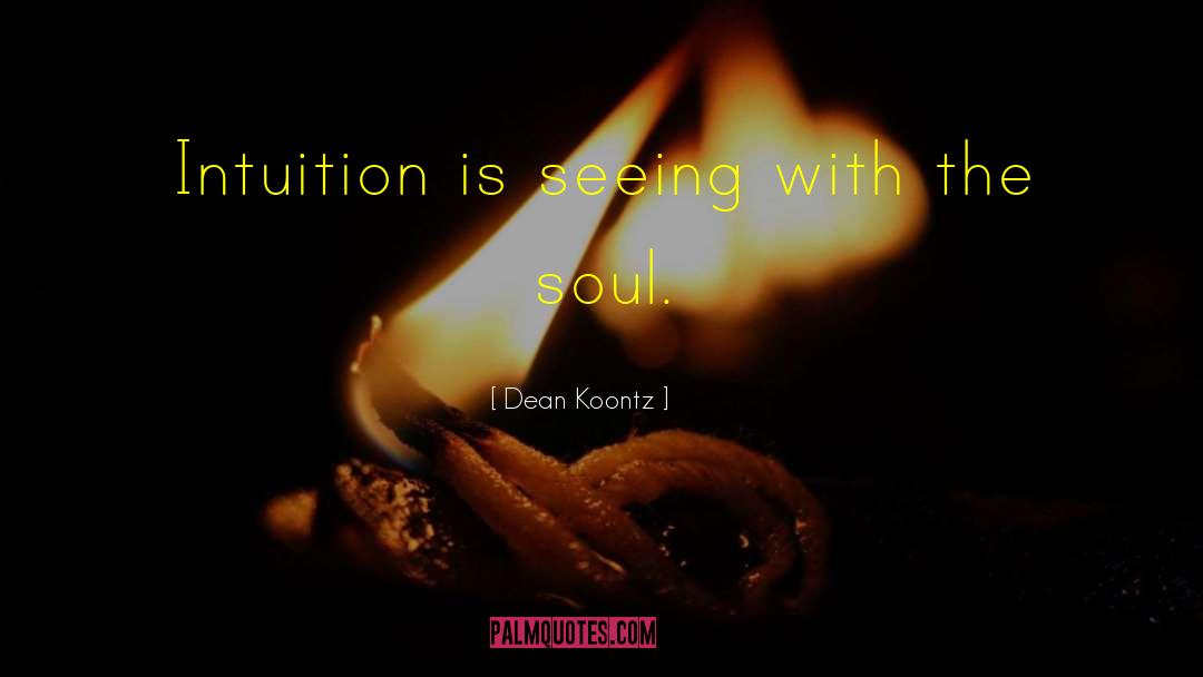 Intuition Soul quotes by Dean Koontz