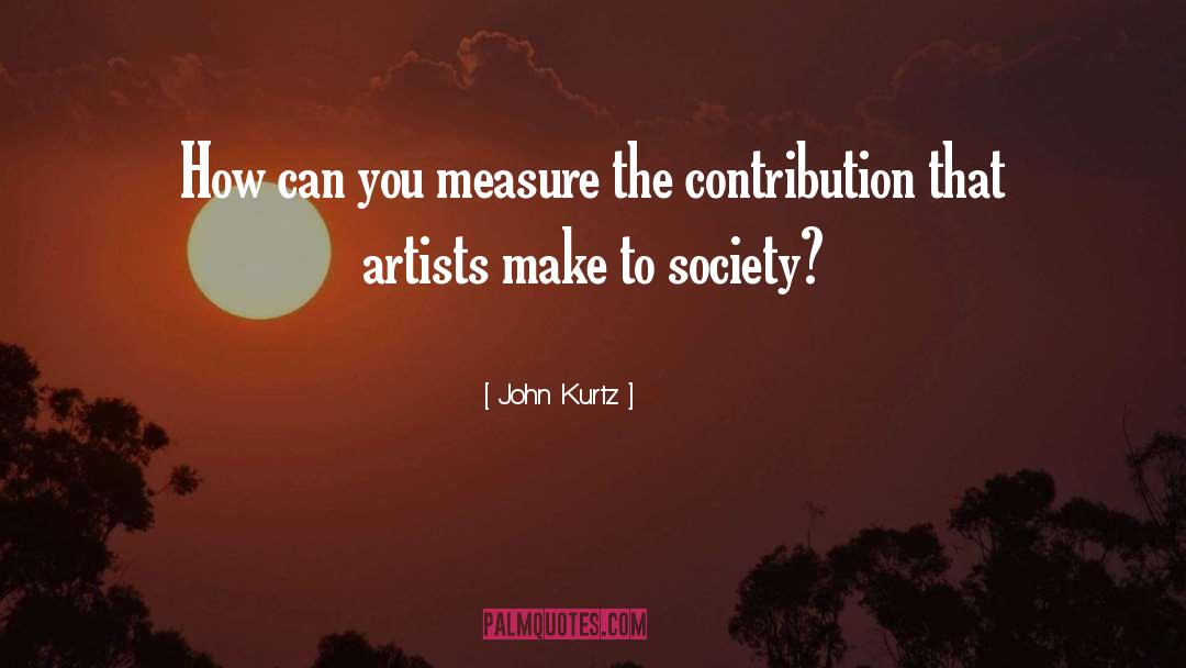 Invaluable Contribution quotes by John Kurtz