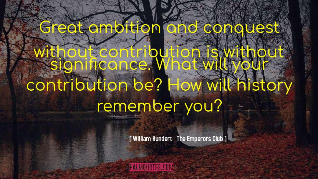 Invaluable Contribution quotes by William Hundert - The Emperors Club