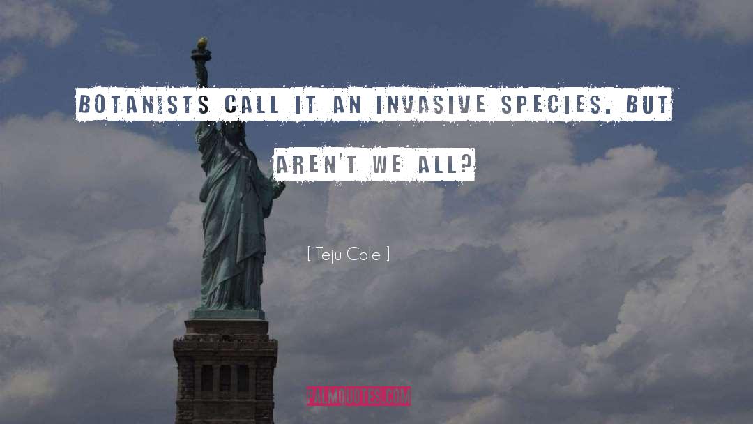 Invasive Species quotes by Teju Cole