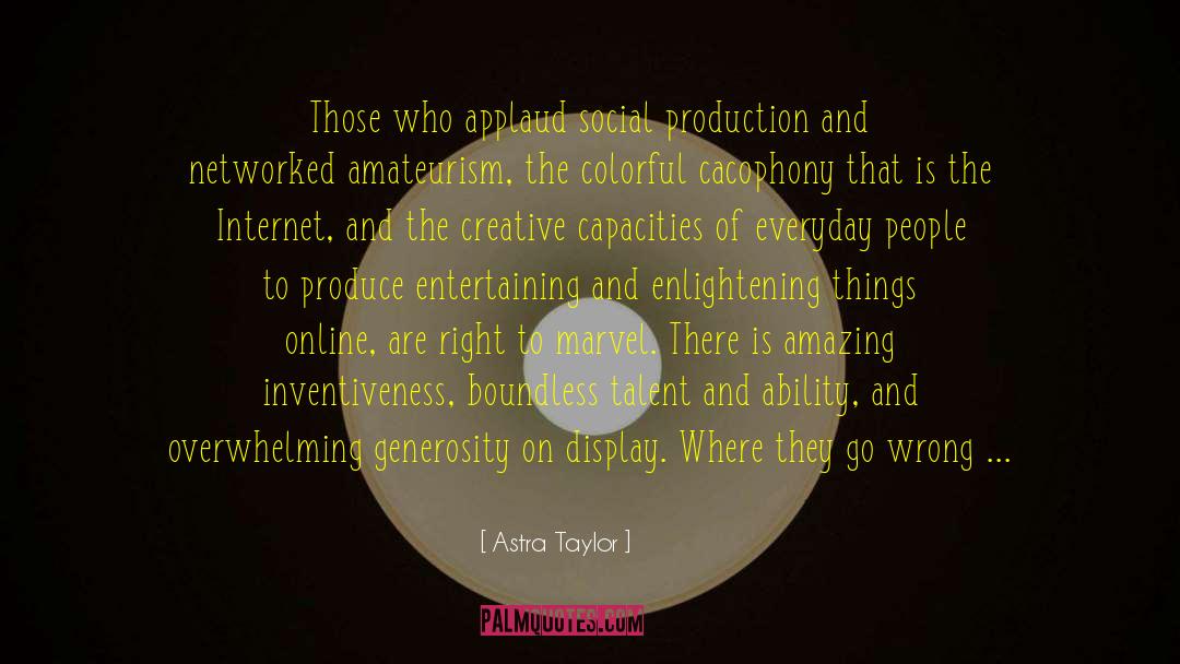 Inventiveness quotes by Astra Taylor