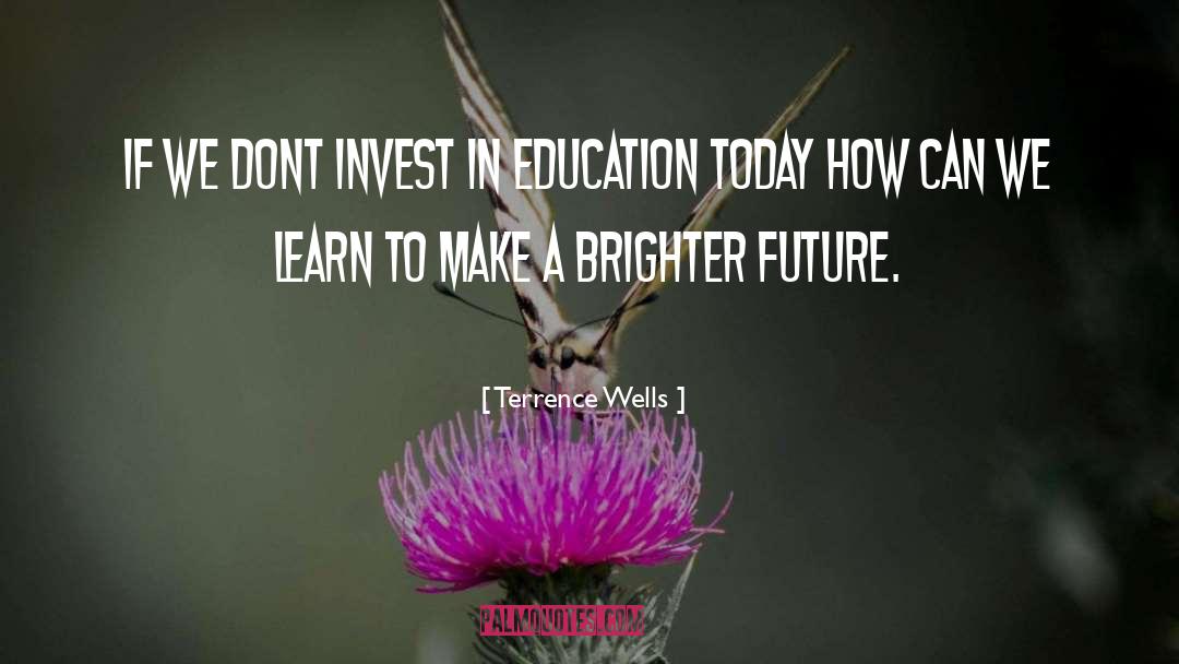 Invest In Education quotes by Terrence Wells