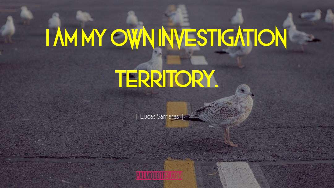 Investigation quotes by Lucas Samaras