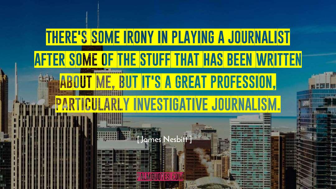 Investigative Journalism quotes by James Nesbitt