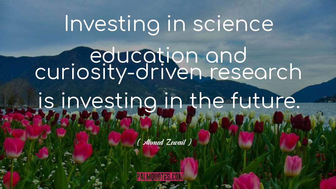 Investing In The Future quotes by Ahmed Zewail