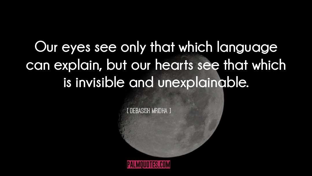 Invisible And Unexplainable quotes by Debasish Mridha