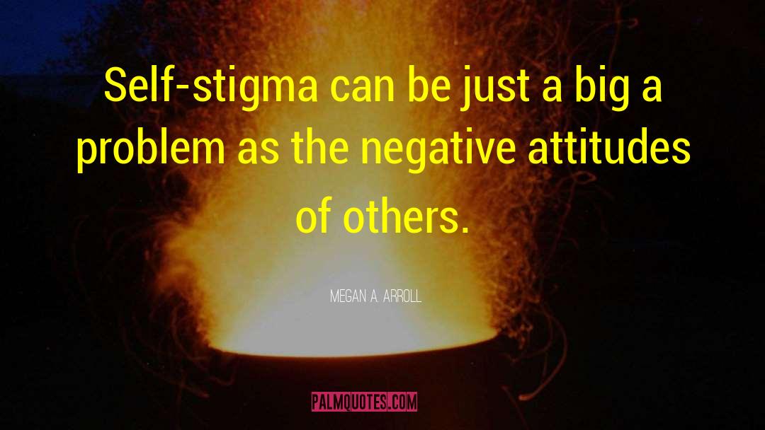 Invisible Illness Stigma quotes by Megan A. Arroll