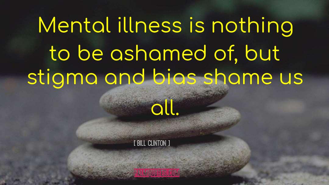 Invisible Illness Stigma quotes by Bill Clinton