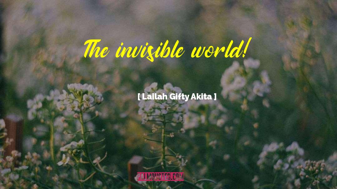 Invisible World quotes by Lailah Gifty Akita