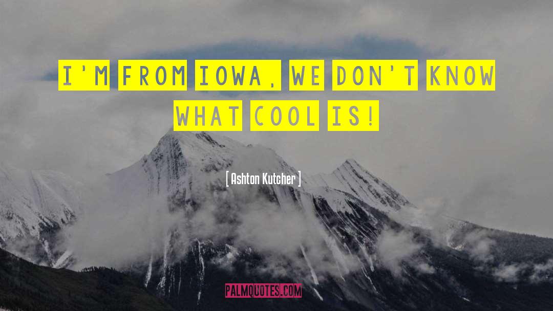 Iowa quotes by Ashton Kutcher