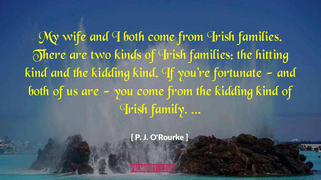 Irish Family quotes by P. J. O'Rourke