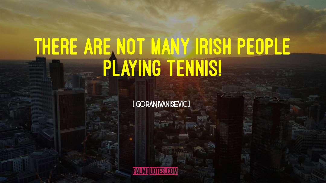 Irish People quotes by Goran Ivanisevic