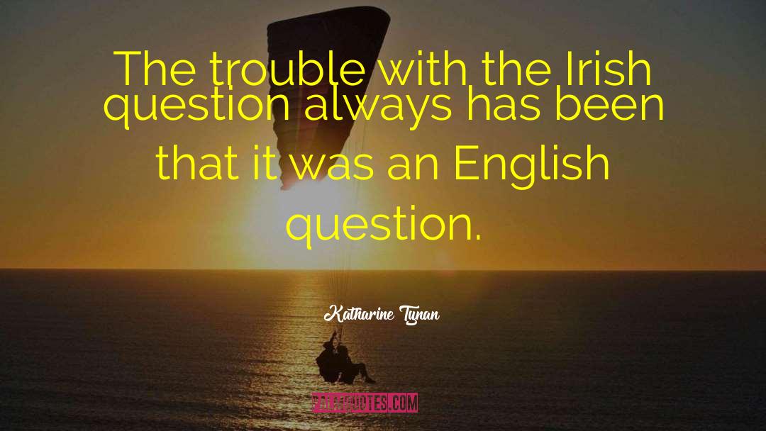 Irish Question quotes by Katharine Tynan