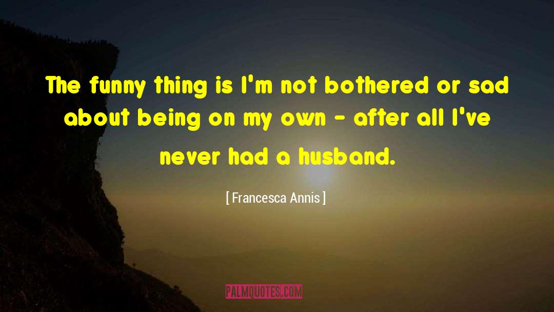 Ironic Things quotes by Francesca Annis