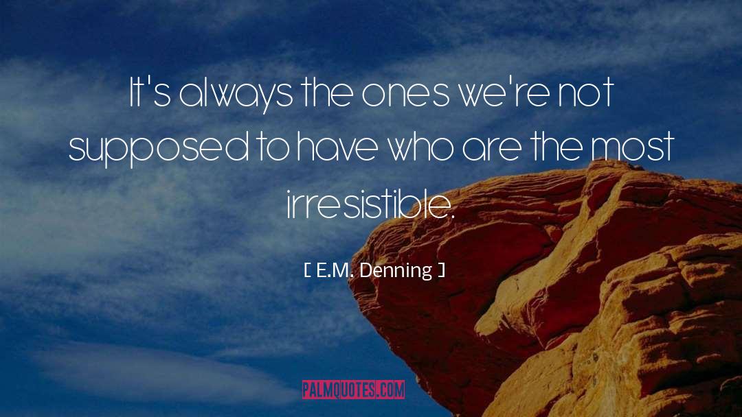 Irresistible quotes by E.M. Denning