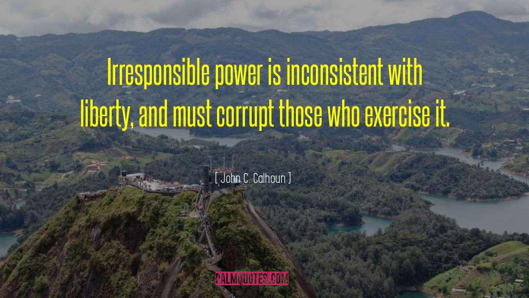Irresponsibility quotes by John C. Calhoun