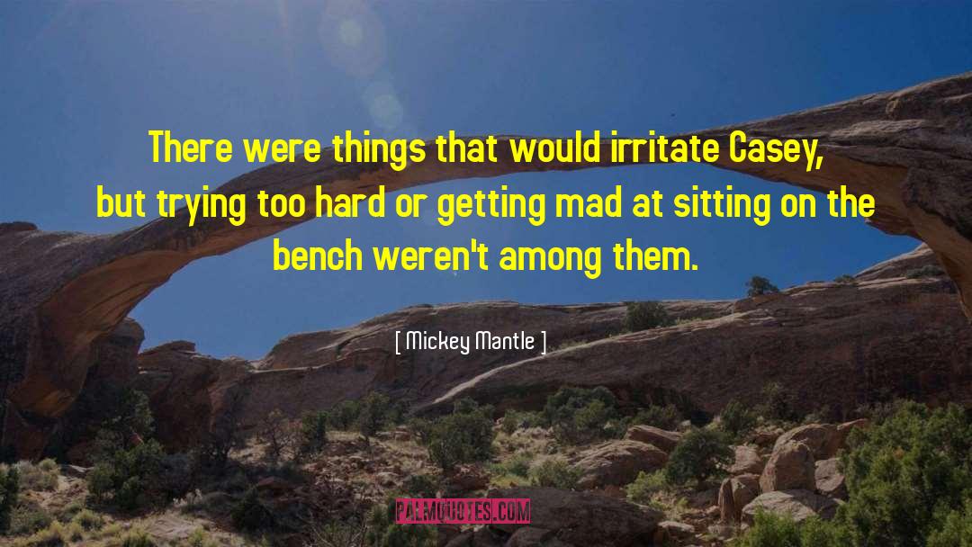 Irritate quotes by Mickey Mantle