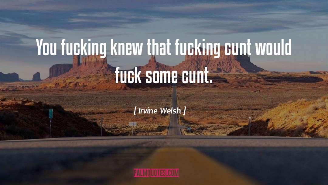 Irvine Welsh quotes by Irvine Welsh