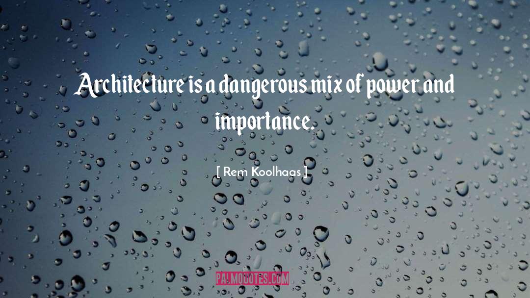 Is Dangerous quotes by Rem Koolhaas