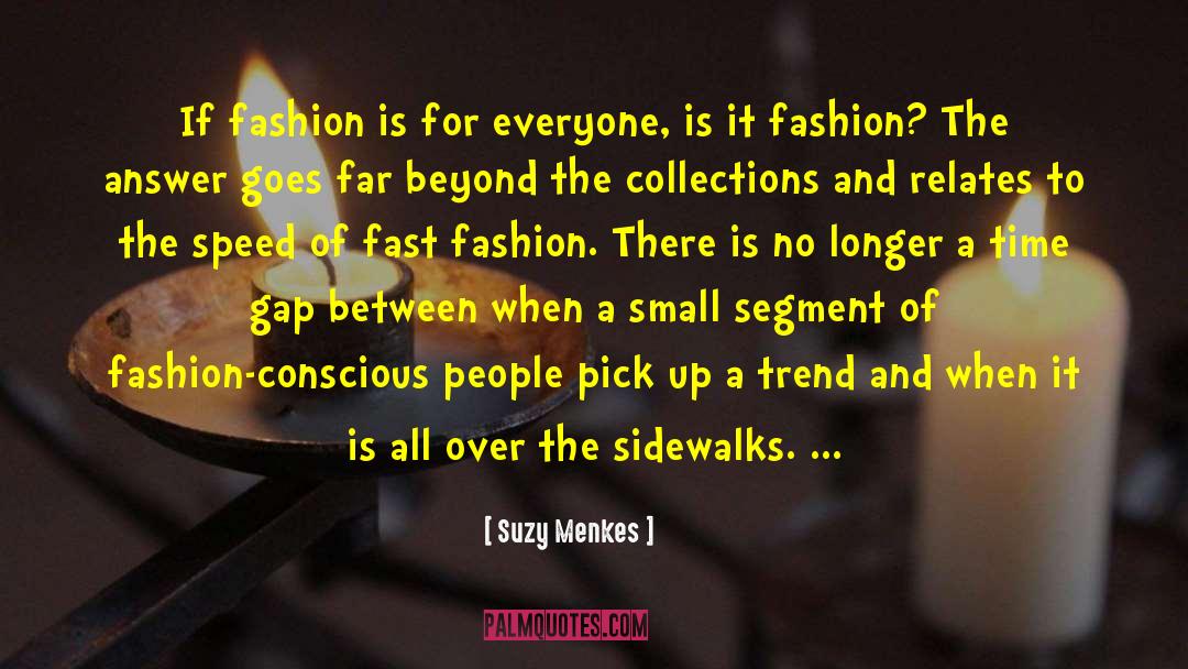 Is It Worth All Worth It quotes by Suzy Menkes