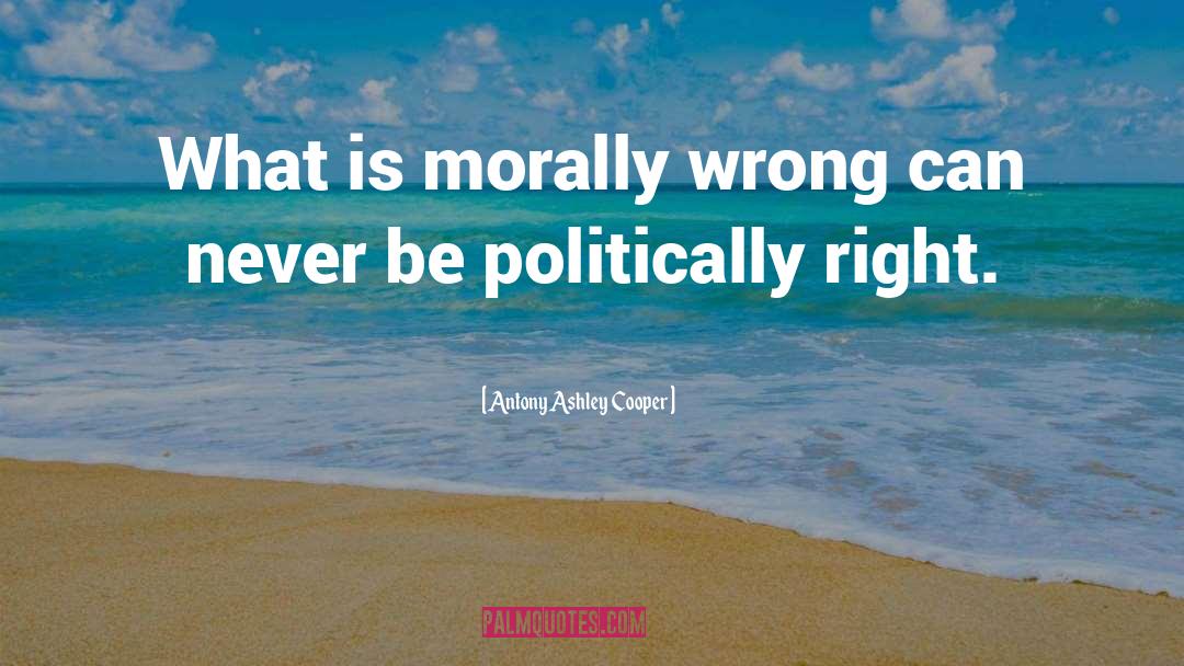 Is Morally quotes by Antony Ashley  Cooper