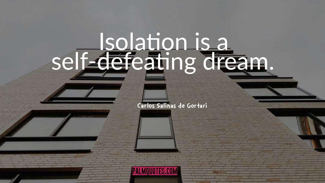 Isolation Loneliness quotes by Carlos Salinas De Gortari