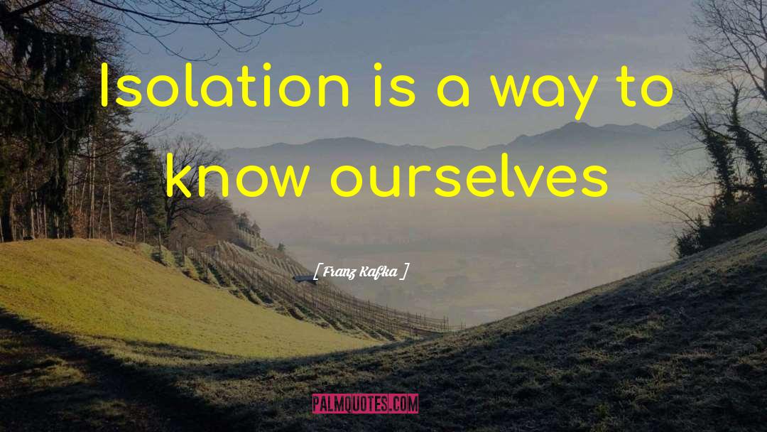 Isolation Loneliness quotes by Franz Kafka