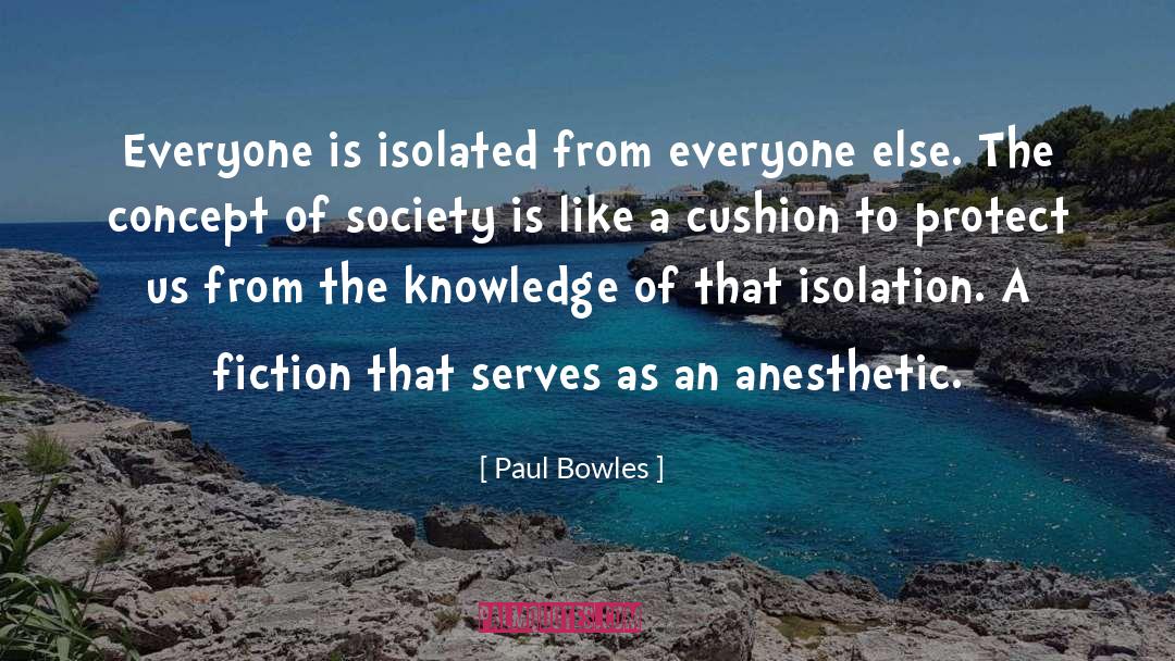 Isolation Society Anesthetic quotes by Paul Bowles