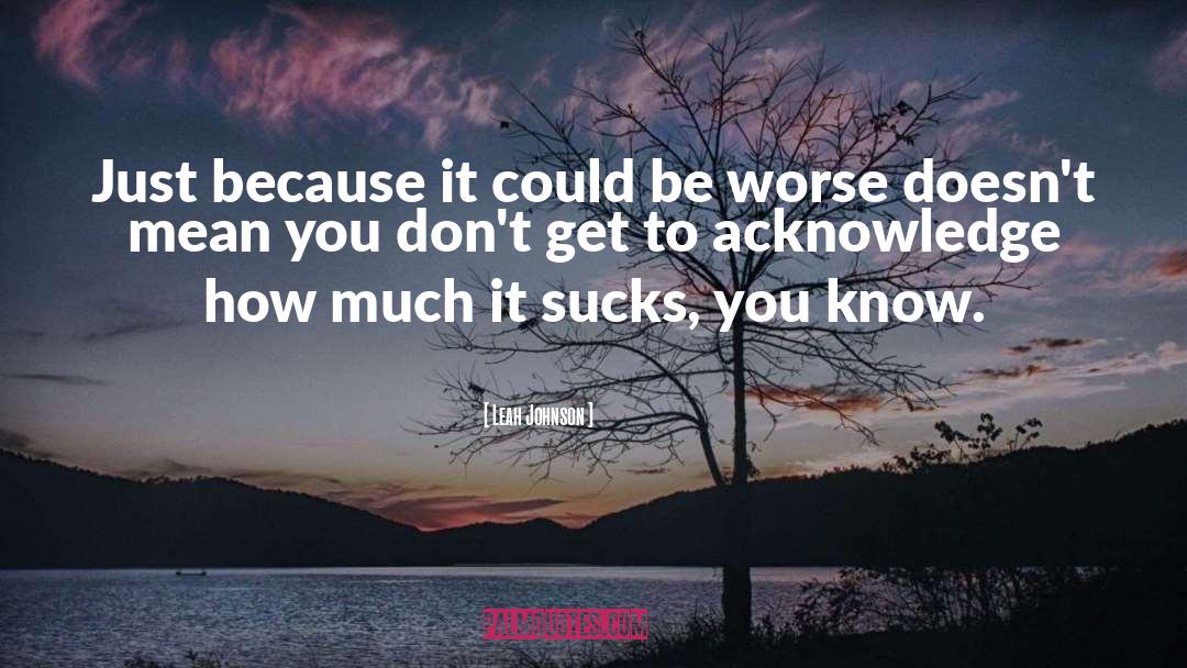 It Could Be Worse quotes by Leah Johnson