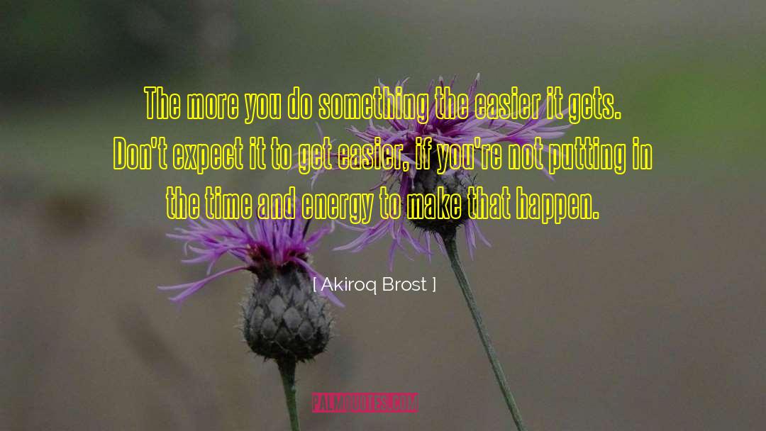 It Gets Easier Everyday quotes by Akiroq Brost