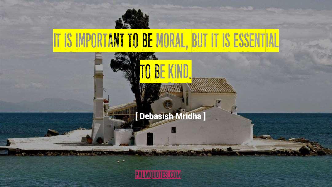 It Is Essenstial To Be Kind quotes by Debasish Mridha