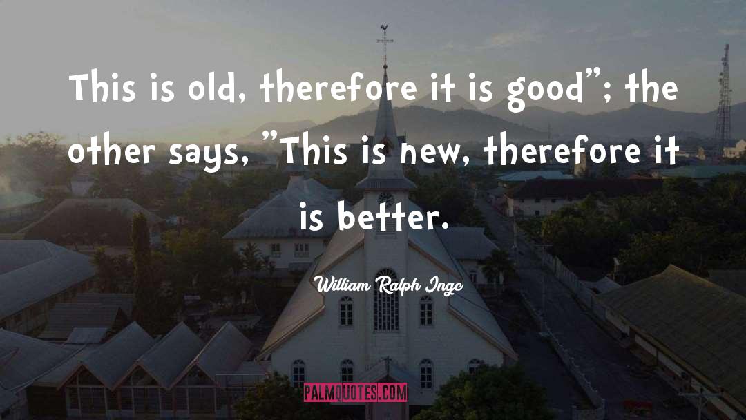 It Is Good quotes by William Ralph Inge