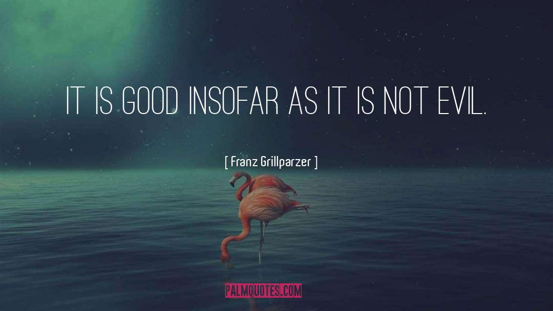 It Is Good quotes by Franz Grillparzer