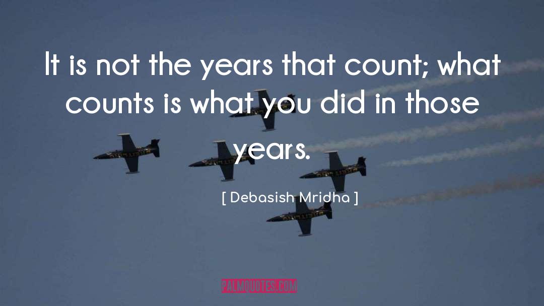 It Is Not The Years That Count quotes by Debasish Mridha