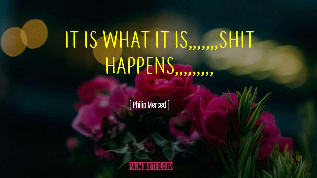 It Is What It Is quotes by Philip Merced