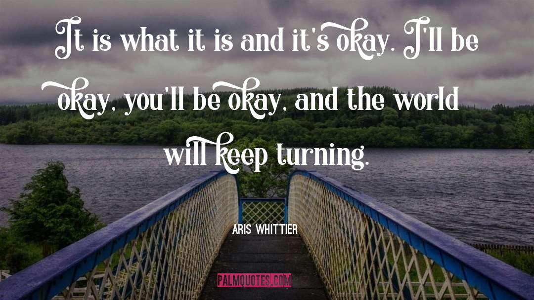 It Is What It Is quotes by Aris Whittier