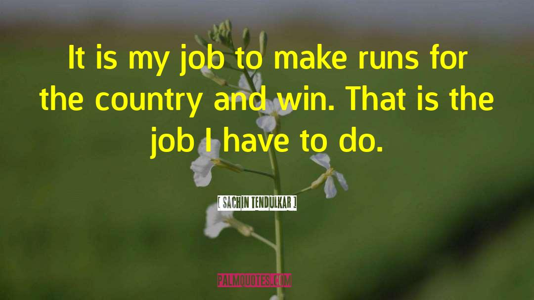 It Isn T My Job To Win quotes by Sachin Tendulkar