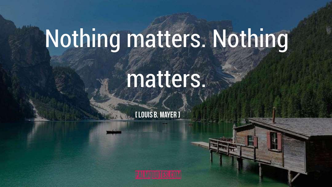 It Matters Not What Youve Done Quote quotes by Louis B. Mayer