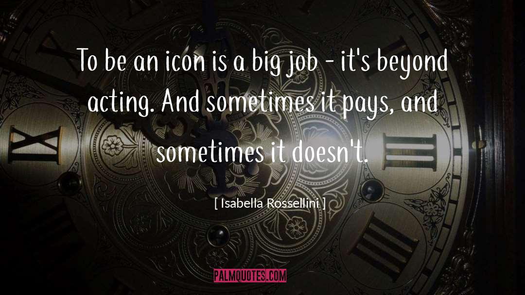 It Pays quotes by Isabella Rossellini