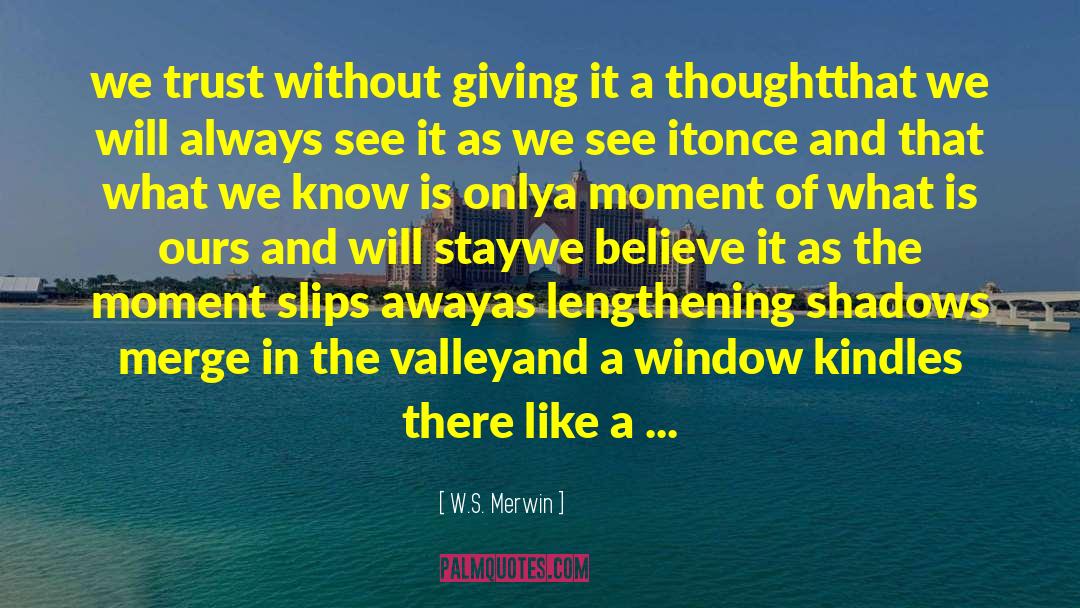 It S Always Something quotes by W.S. Merwin