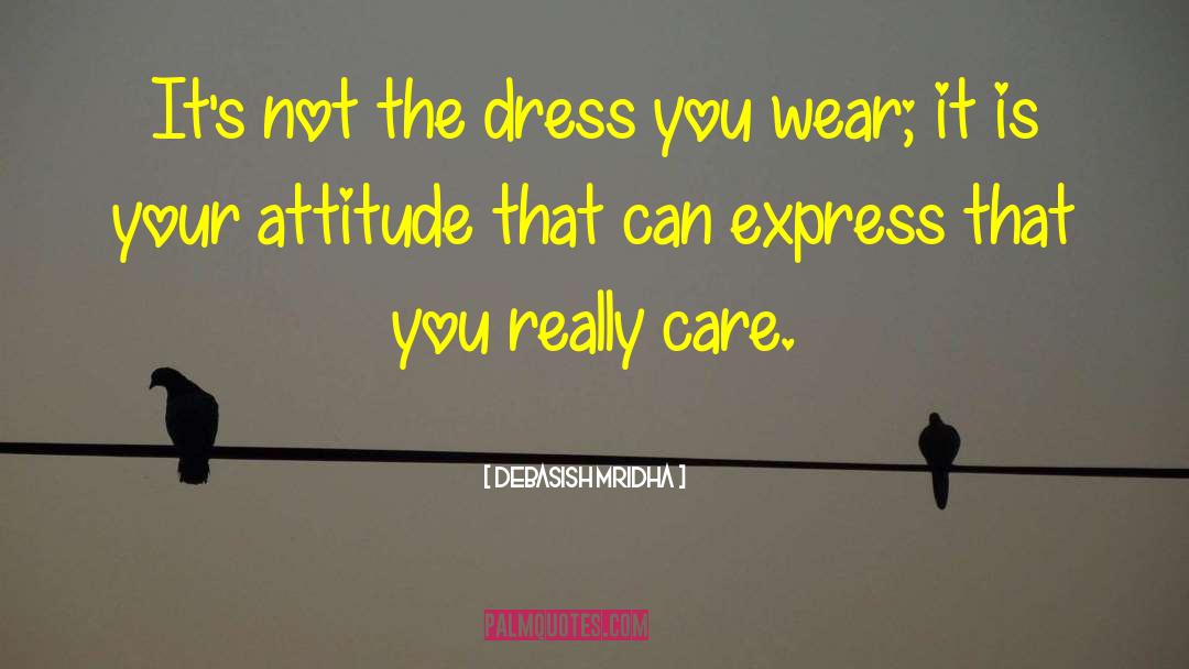 It S Not What You Wear quotes by Debasish Mridha