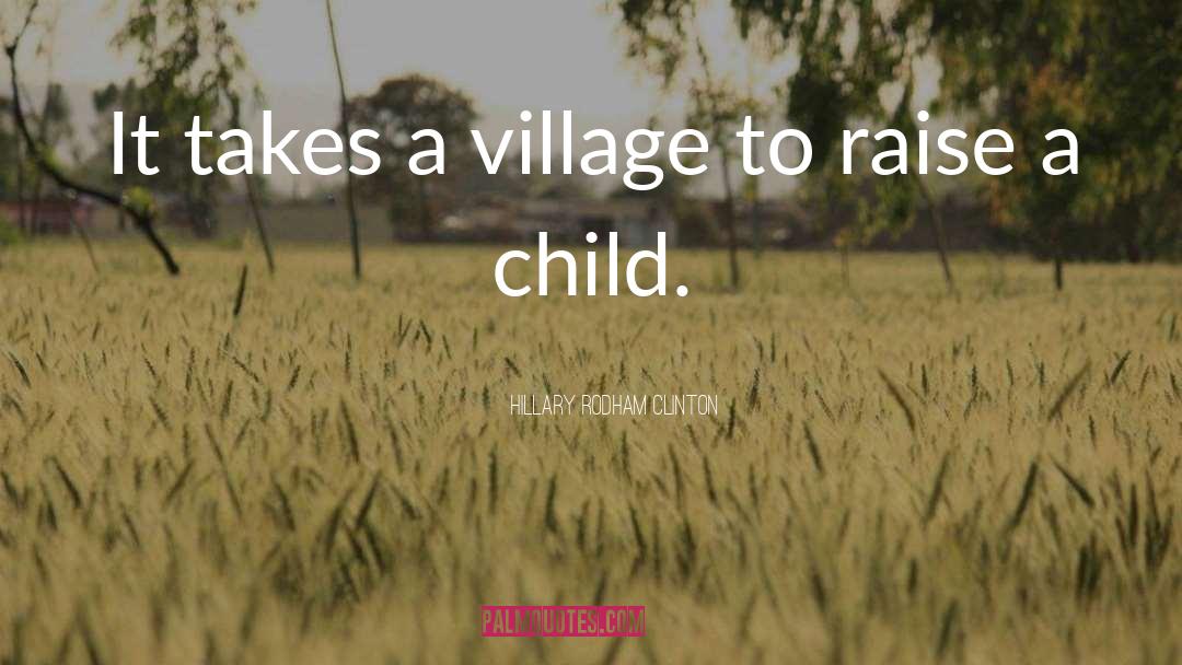 It Takes A Village To Raise A Child quotes by Hillary Rodham Clinton