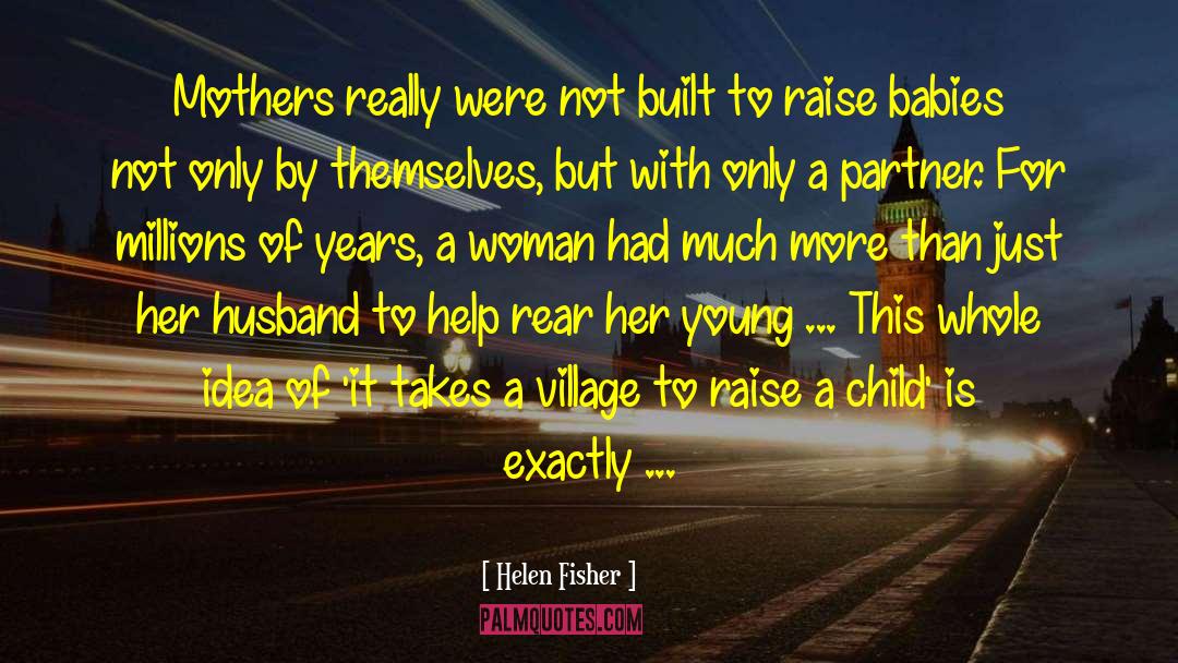 It Takes A Village To Raise A Child quotes by Helen Fisher