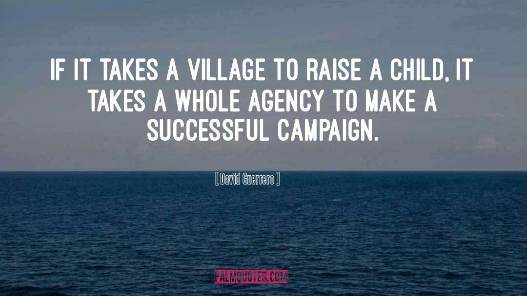 It Takes A Village To Raise A Child quotes by David Guerrero