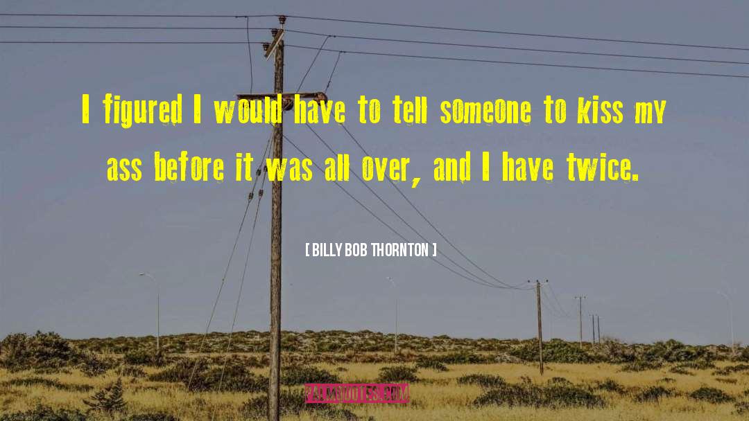 It Was All Over quotes by Billy Bob Thornton