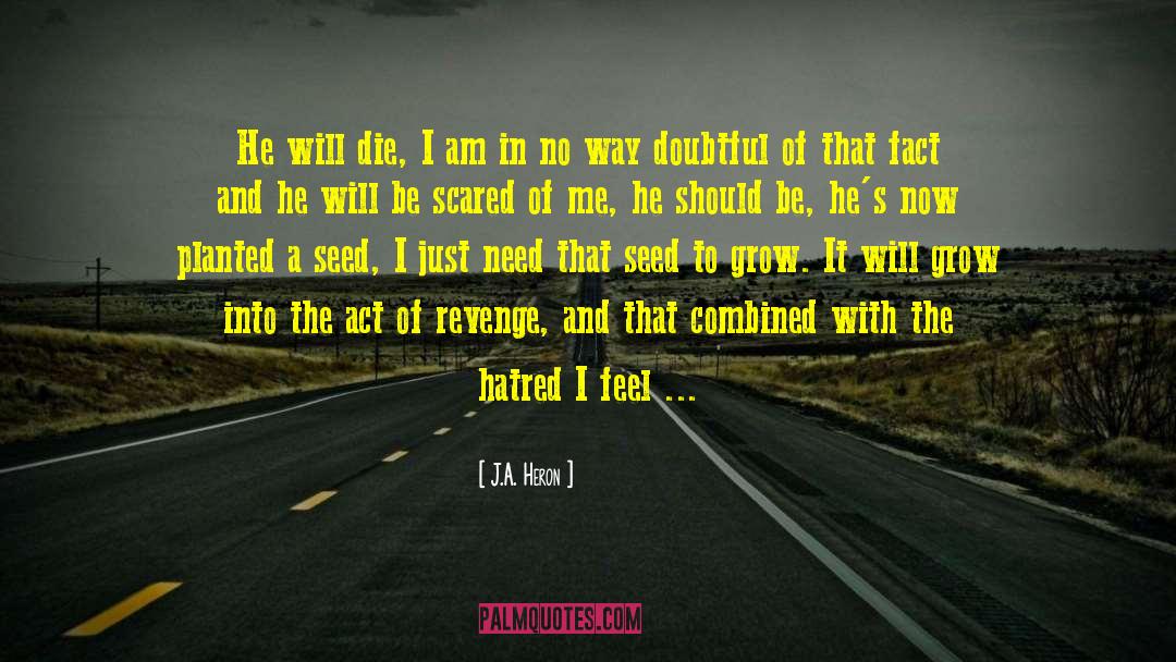 It Will Grow quotes by J.A. Heron