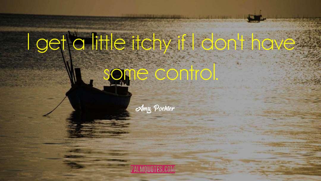 Itchy quotes by Amy Poehler