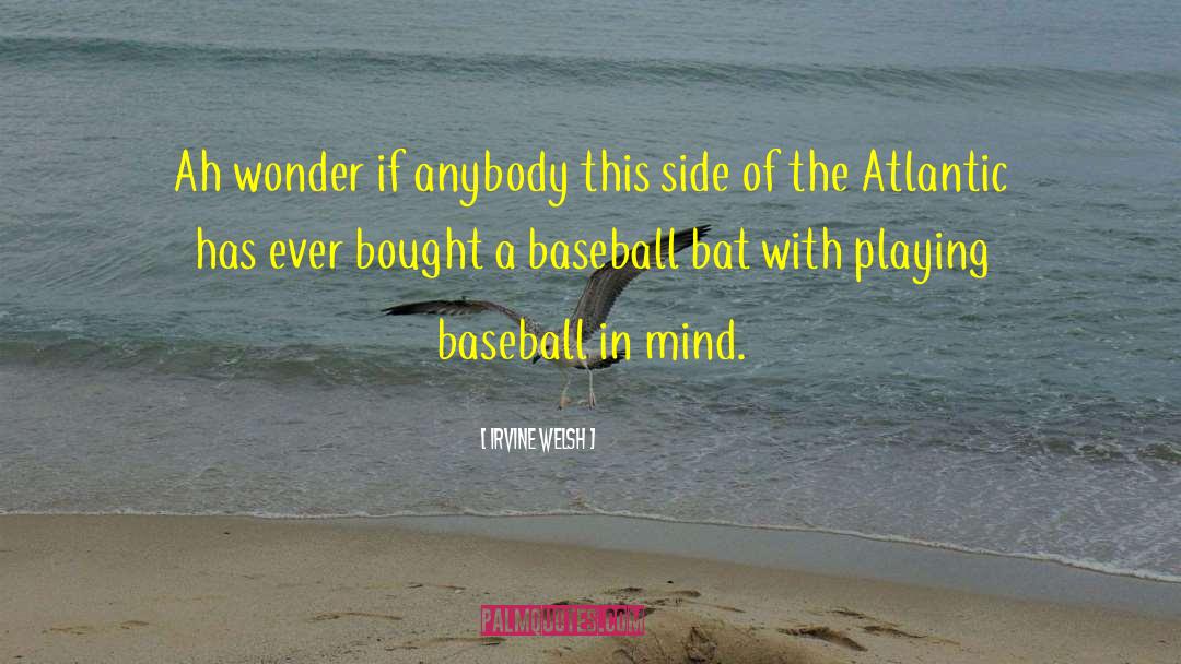 Its A Beautiful Day For Baseball quotes by Irvine Welsh