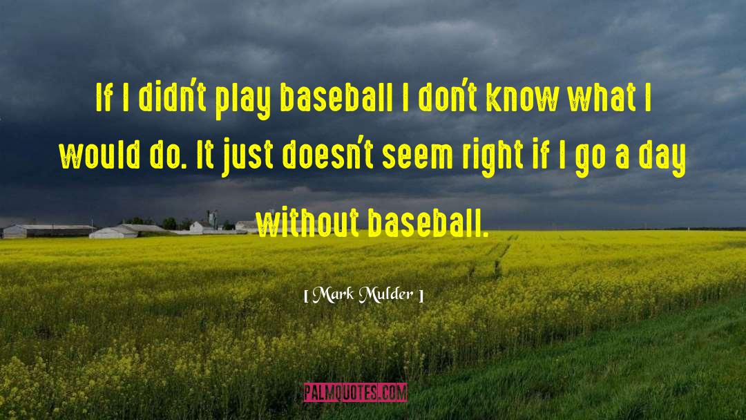 Its A Beautiful Day For Baseball quotes by Mark Mulder