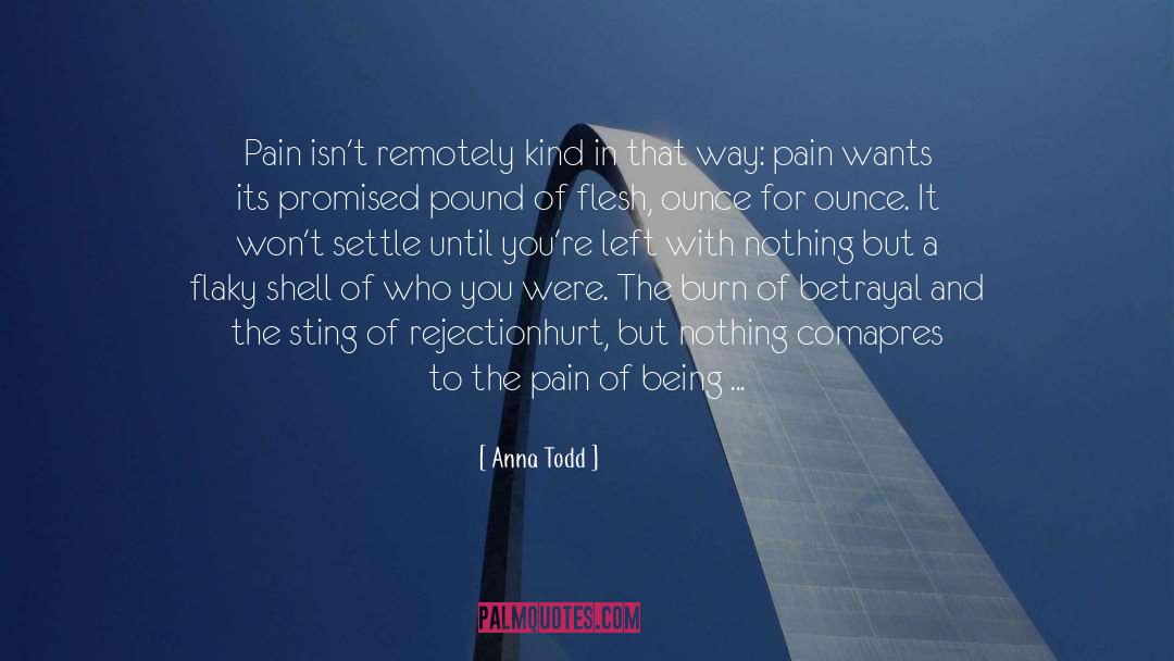 Its Better To Feel Pain Than Nothing At All quotes by Anna Todd